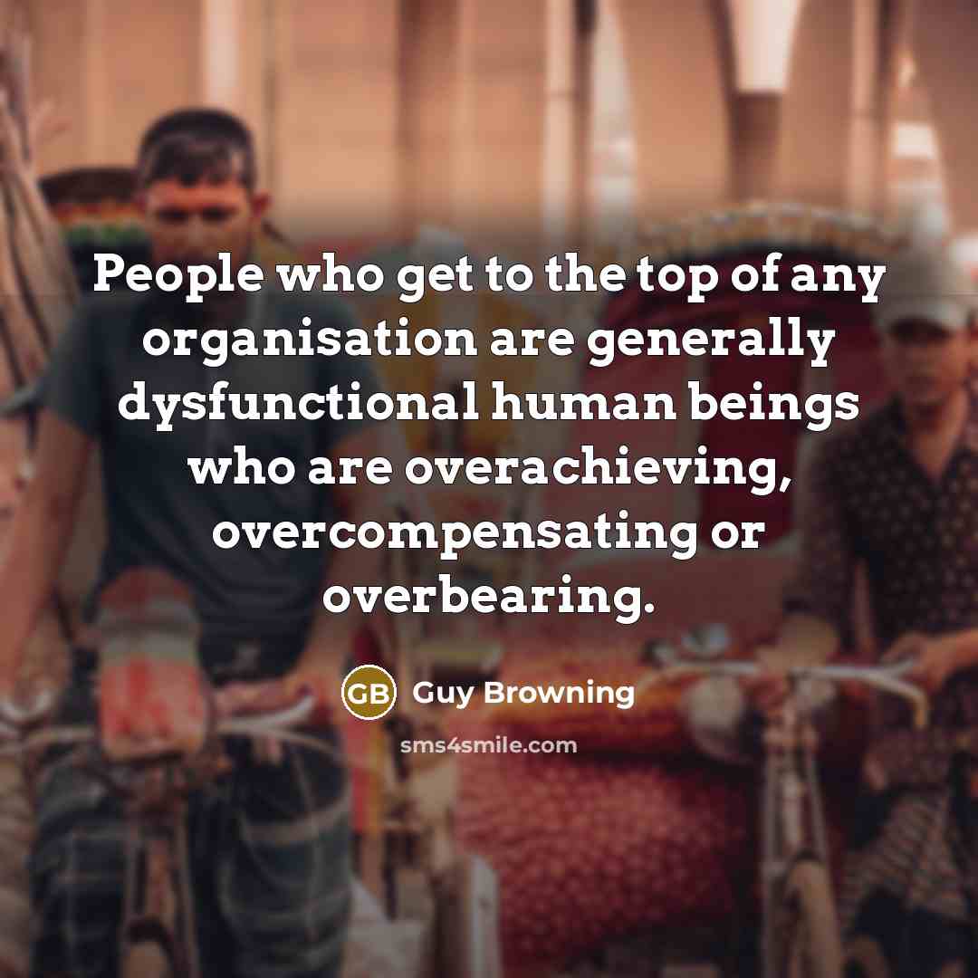“People who get to the top of any organisation are…” quote by Guy Browning