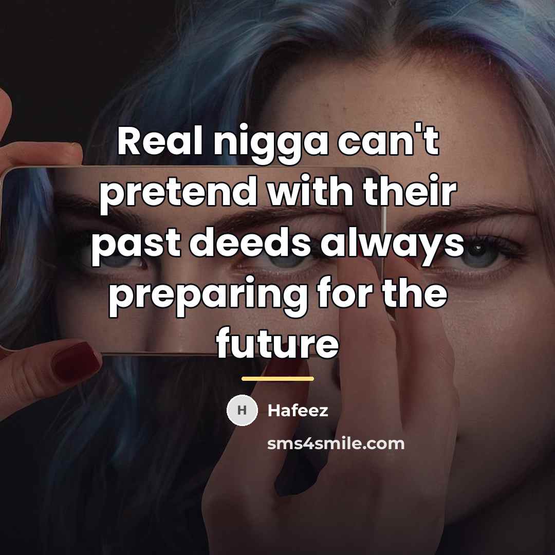 “Real nigga can't pretend with their past deeds always preparing…” quote by Hafeez