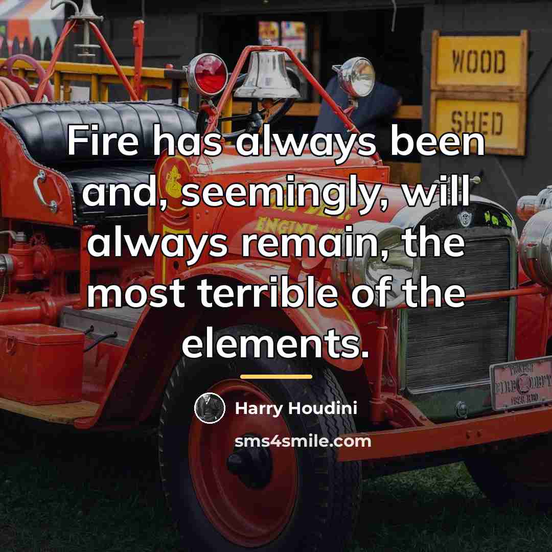 “Fire has always been and, seemingly, will always remain, the…” quote by Harry Houdini