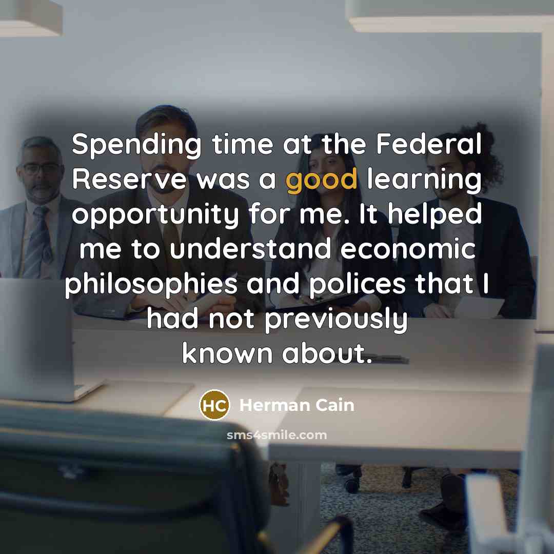 “Spending time at the Federal Reserve was a good learning…” quote by Herman Cain