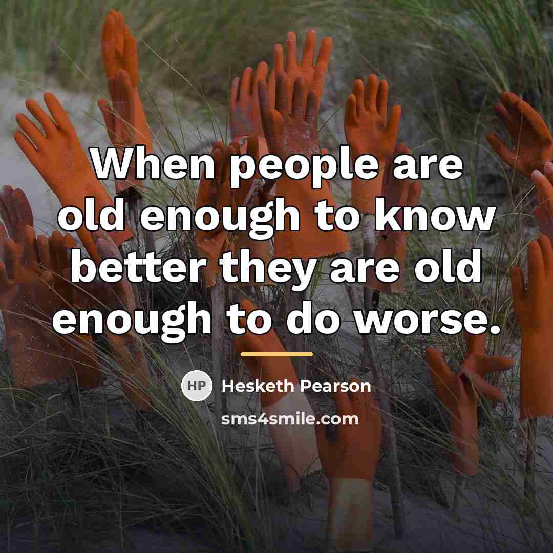 “When people are old enough to know better they are…” quote by Hesketh Pearson