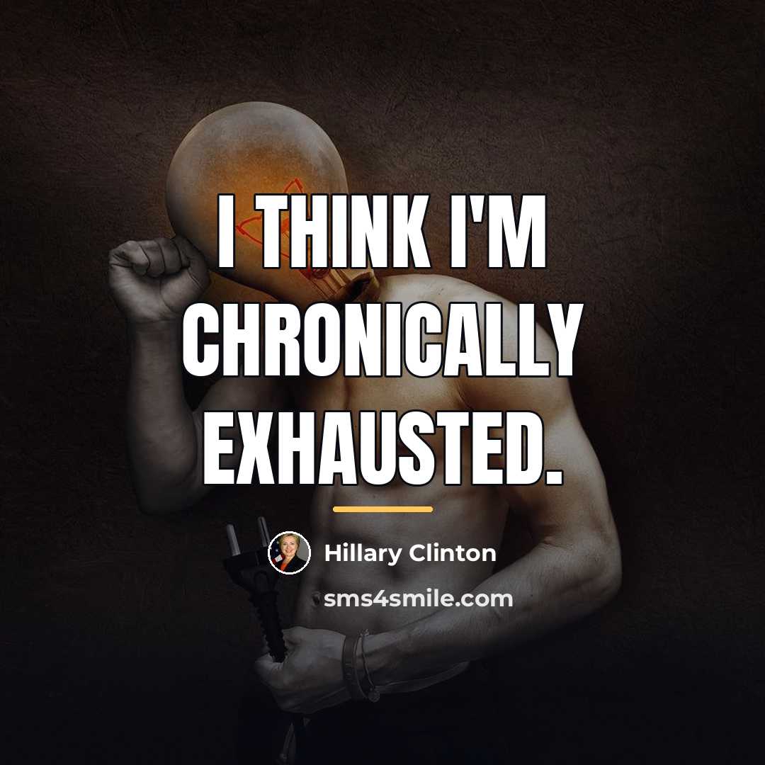 “I think I'm chronically exhausted.…” quote by Hillary Clinton