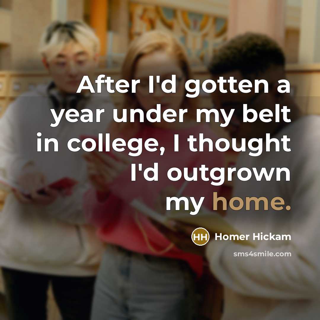 “After I'd gotten a year under my belt in college,…” quote by Homer Hickam