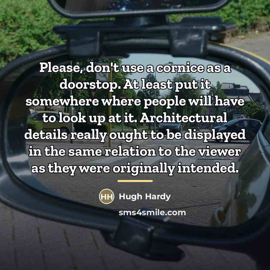 “Please, don't use a cornice as a doorstop. At least…” quote by Hugh Hardy