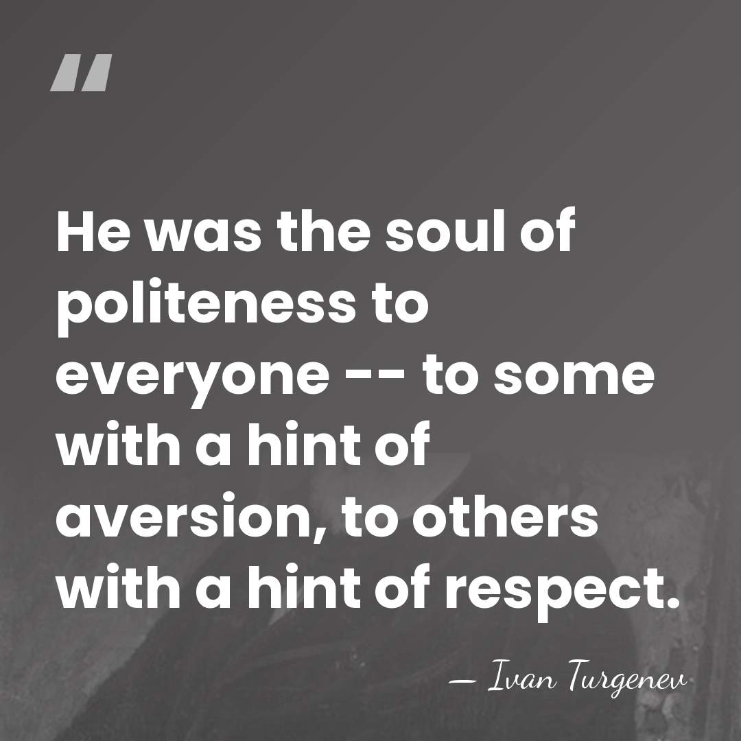 He was the soul of politeness to everyone -- to some with&hellip; - Ivan Turgenev
