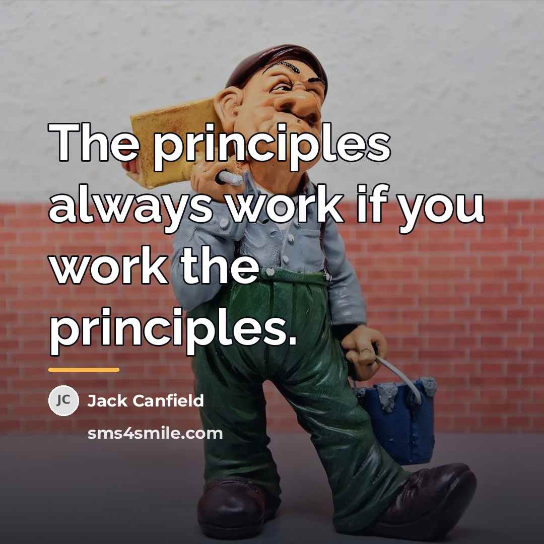“The principles always work if you work the principles.…” quote by Jack Canfield