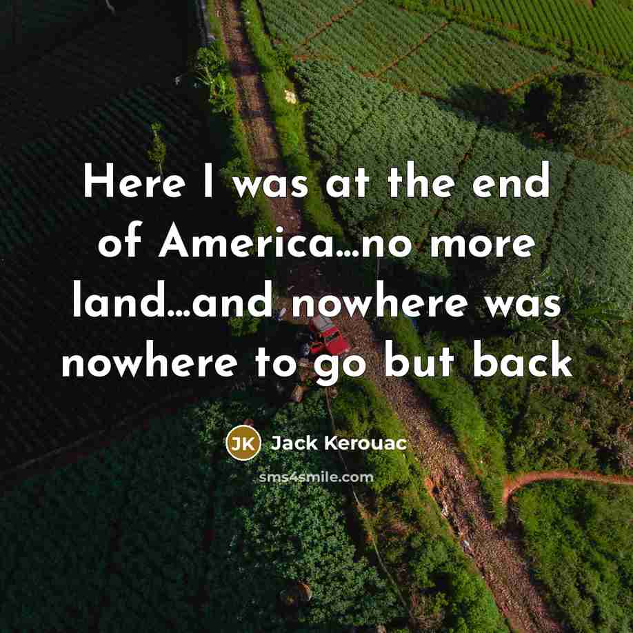 “Here I was at the end of America...no more land...and…” quote by Jack Kerouac