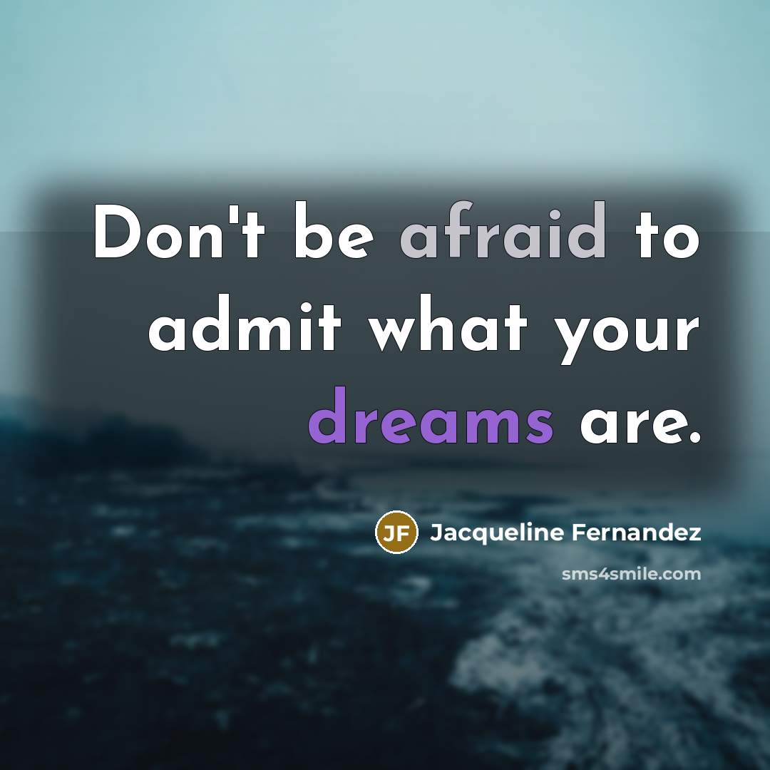 “Don't be afraid to admit what your dreams are.…” quote by Jacqueline Fernandez