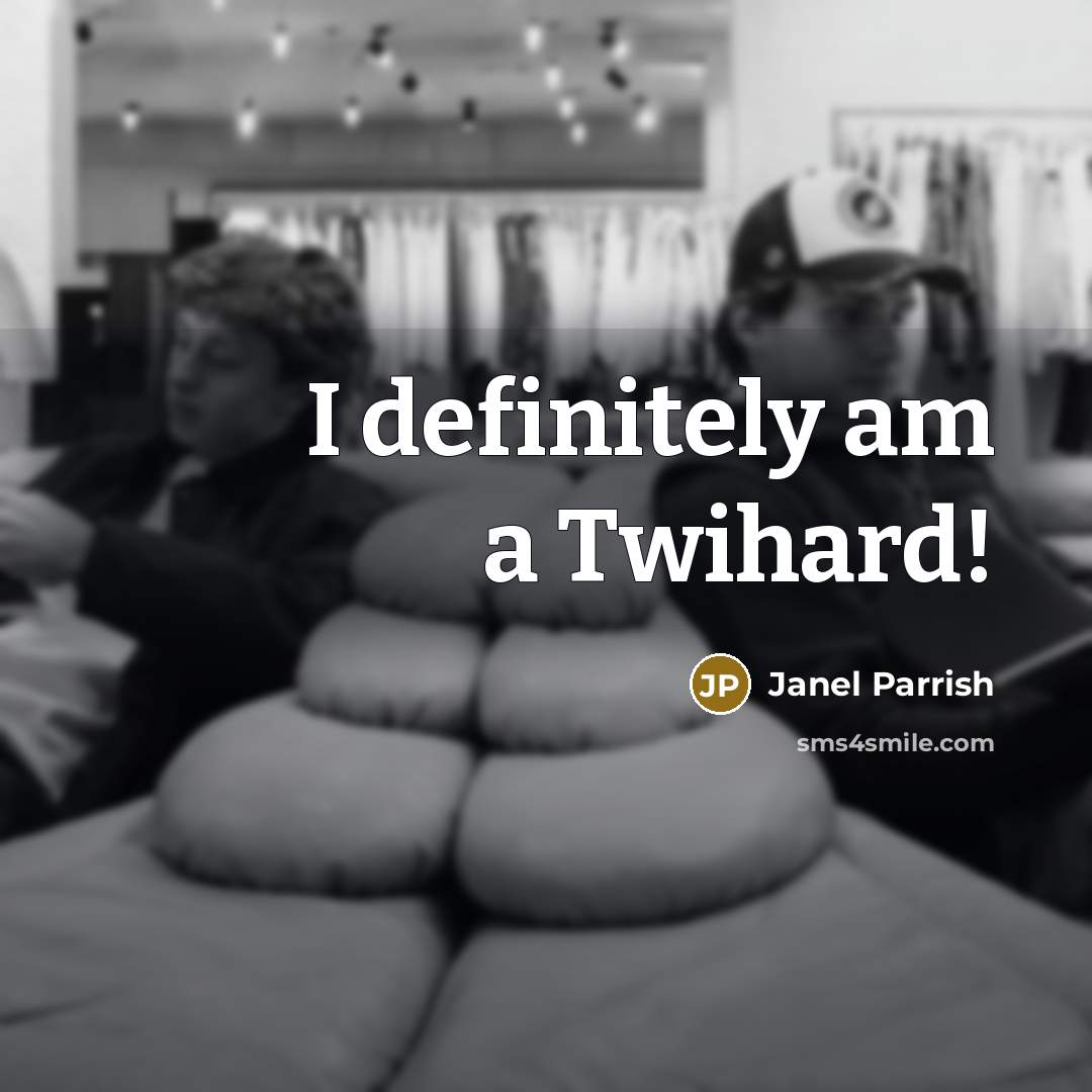 “I definitely am a Twihard!…” quote by Janel Parrish