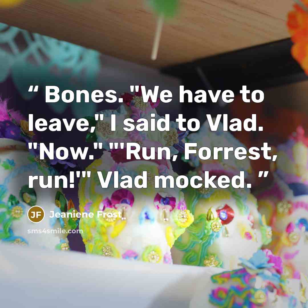“Bones. "We have to leave," I said to Vlad. "Now." "'Run, Forrest, run!'" Vlad mocked.” quote by Jeaniene Frost