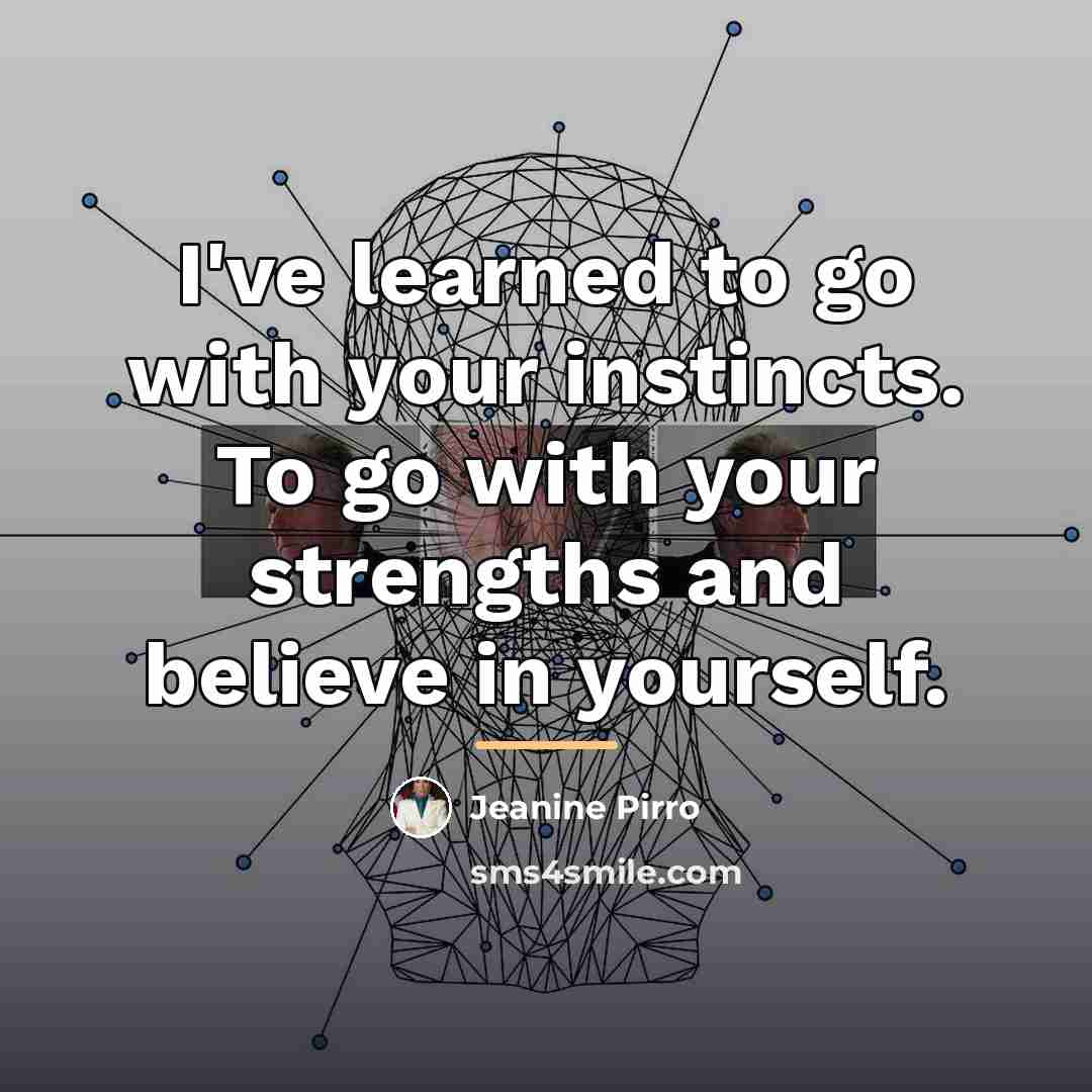 “I've learned to go with your instincts. To go with…” quote by Jeanine Pirro