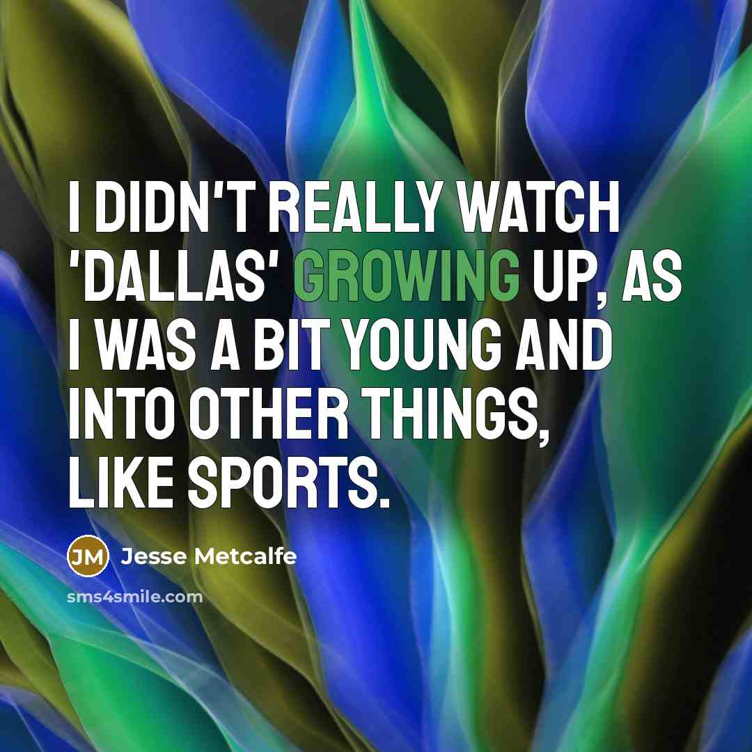 “I didn't really watch 'Dallas' growing up, as I was…” quote by Jesse Metcalfe