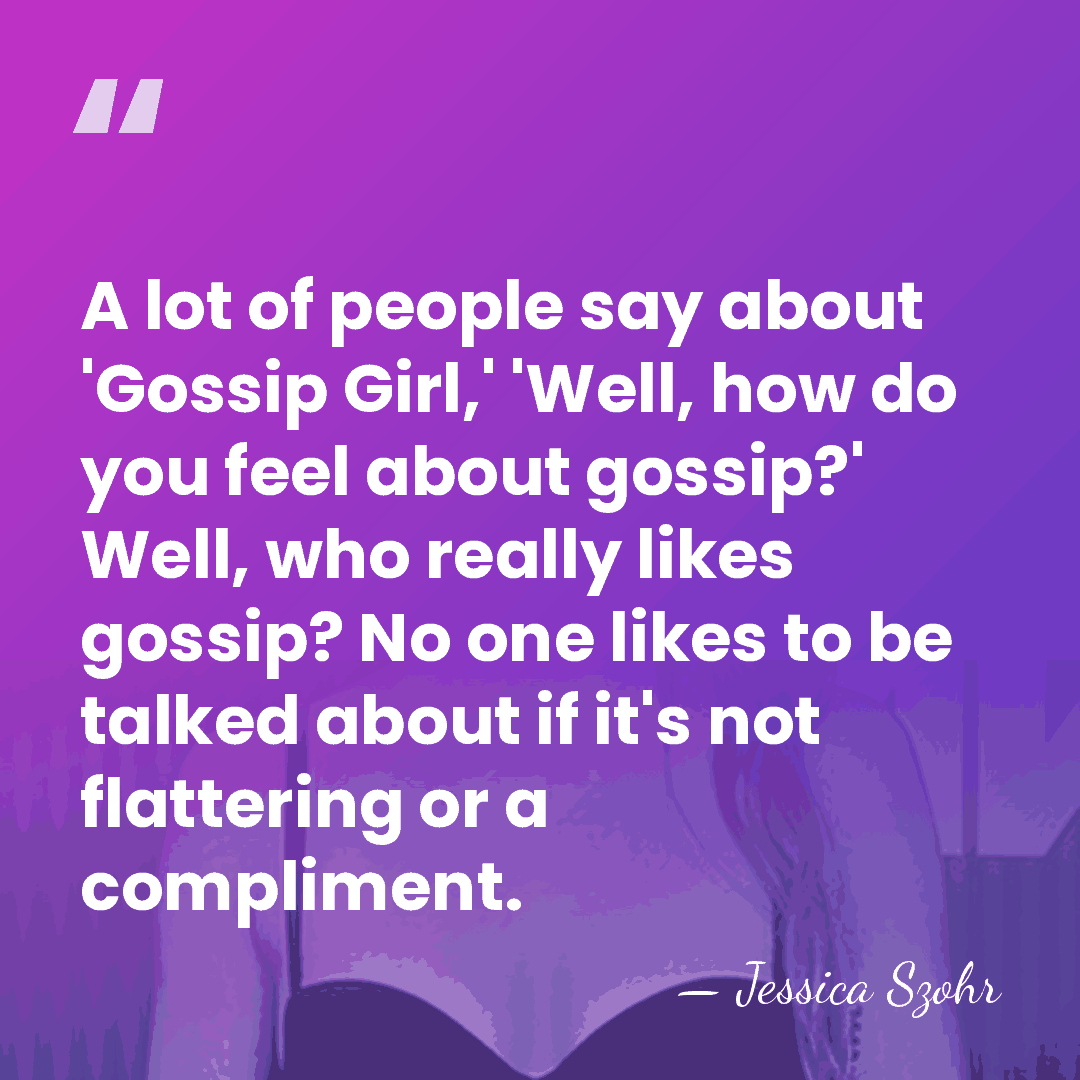A lot of people say about 'Gossip Girl,' 'Well, how do you&hellip; - Jessica Szohr