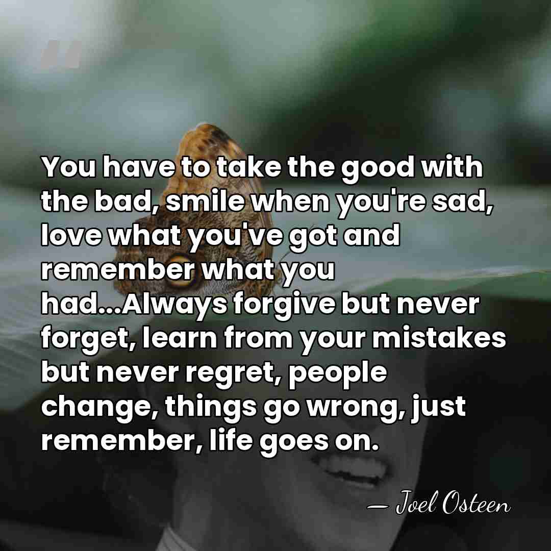 You have to take the good with the bad, smile when you're&hellip; - Joel Osteen