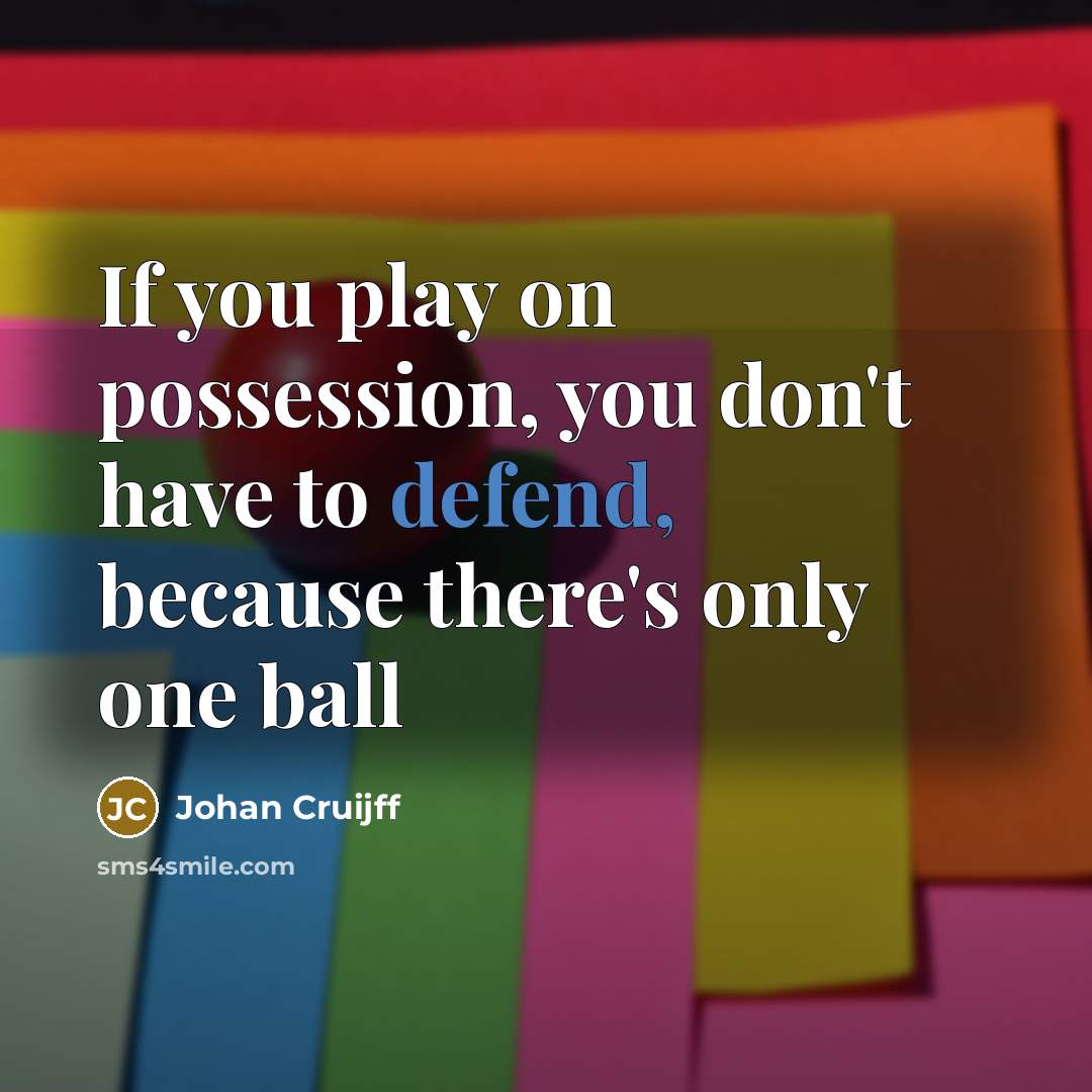 “If you play on possession, you don't have to defend,…” quote by Johan Cruijff