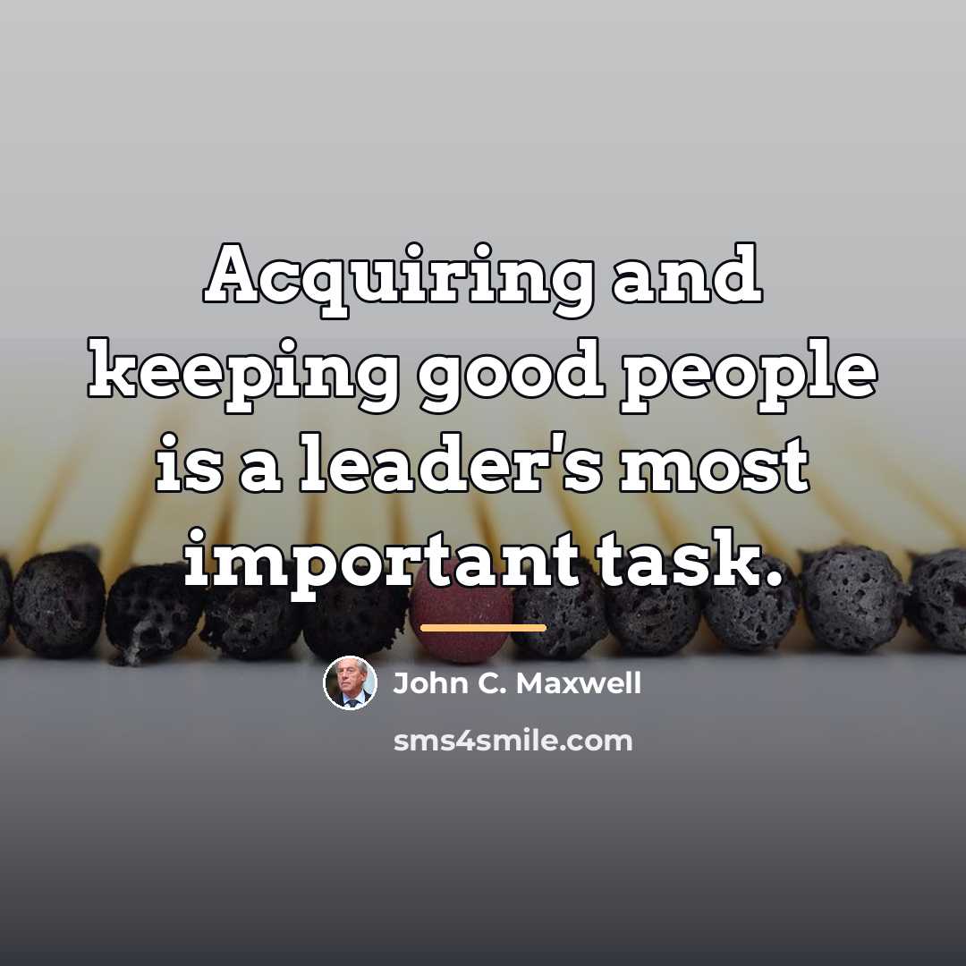 “Acquiring and keeping good people is a leader's most important…” quote by John C. Maxwell