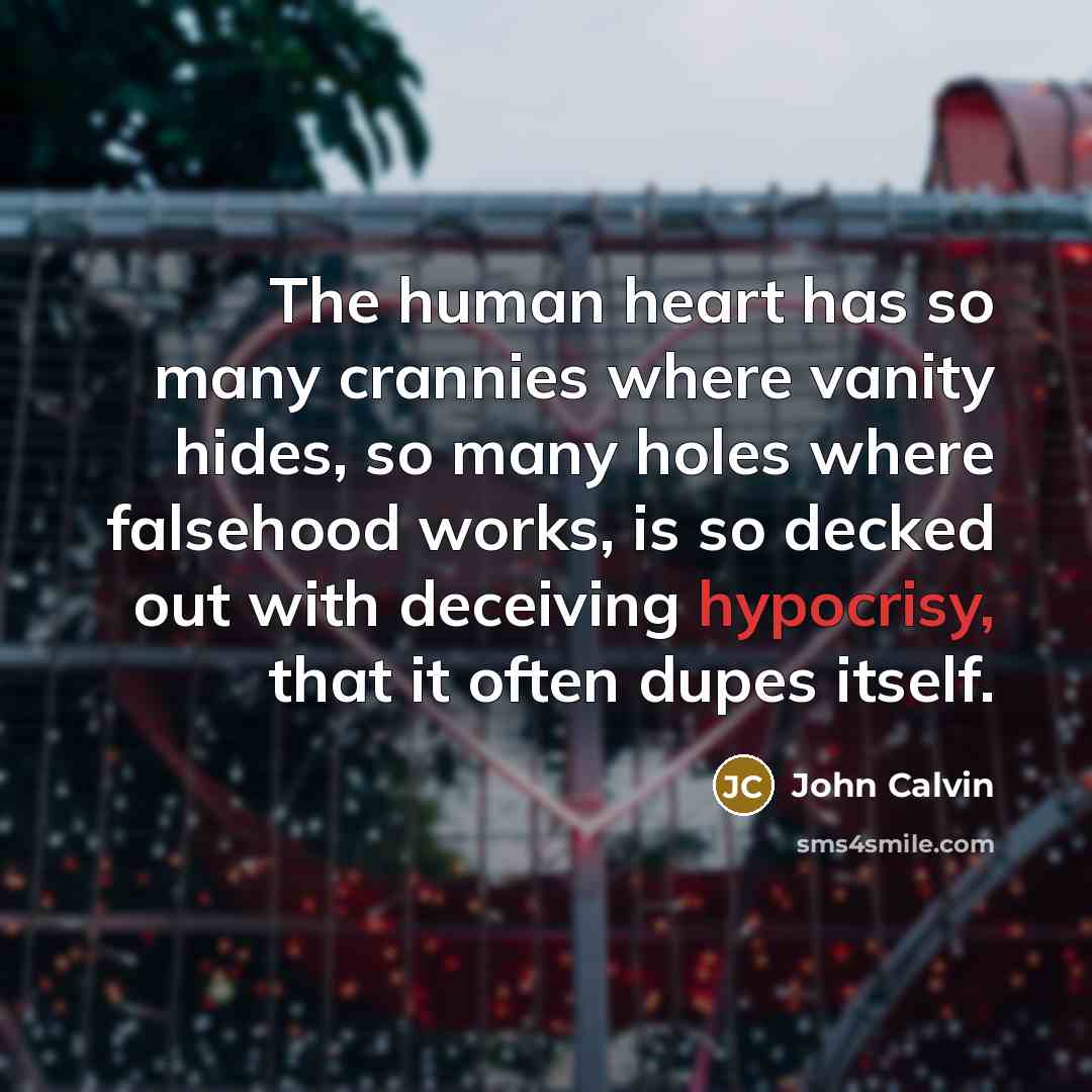 “The human heart has so many crannies where vanity hides,…” quote by John Calvin