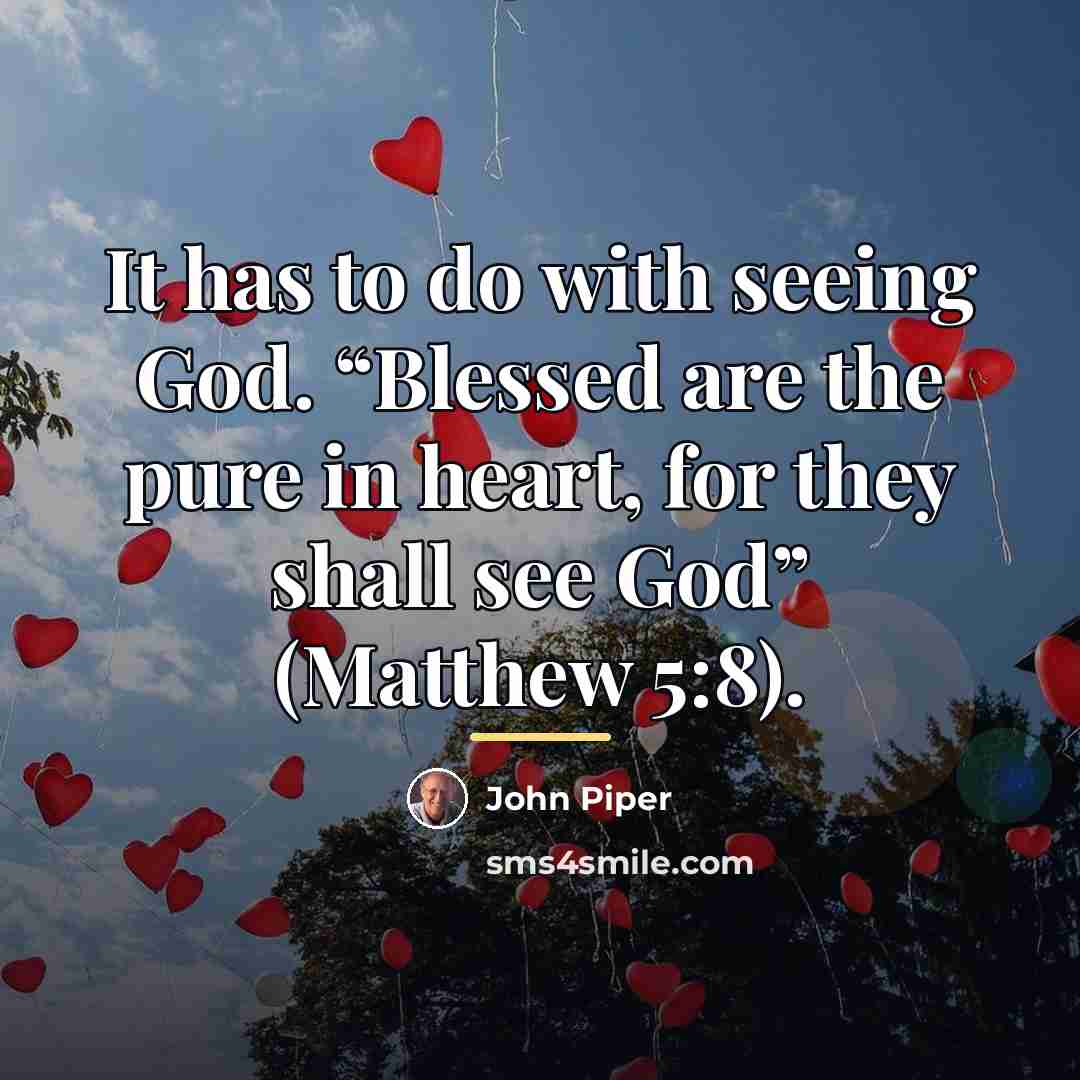“It has to do with seeing God. “Blessed are the…” quote by John Piper
