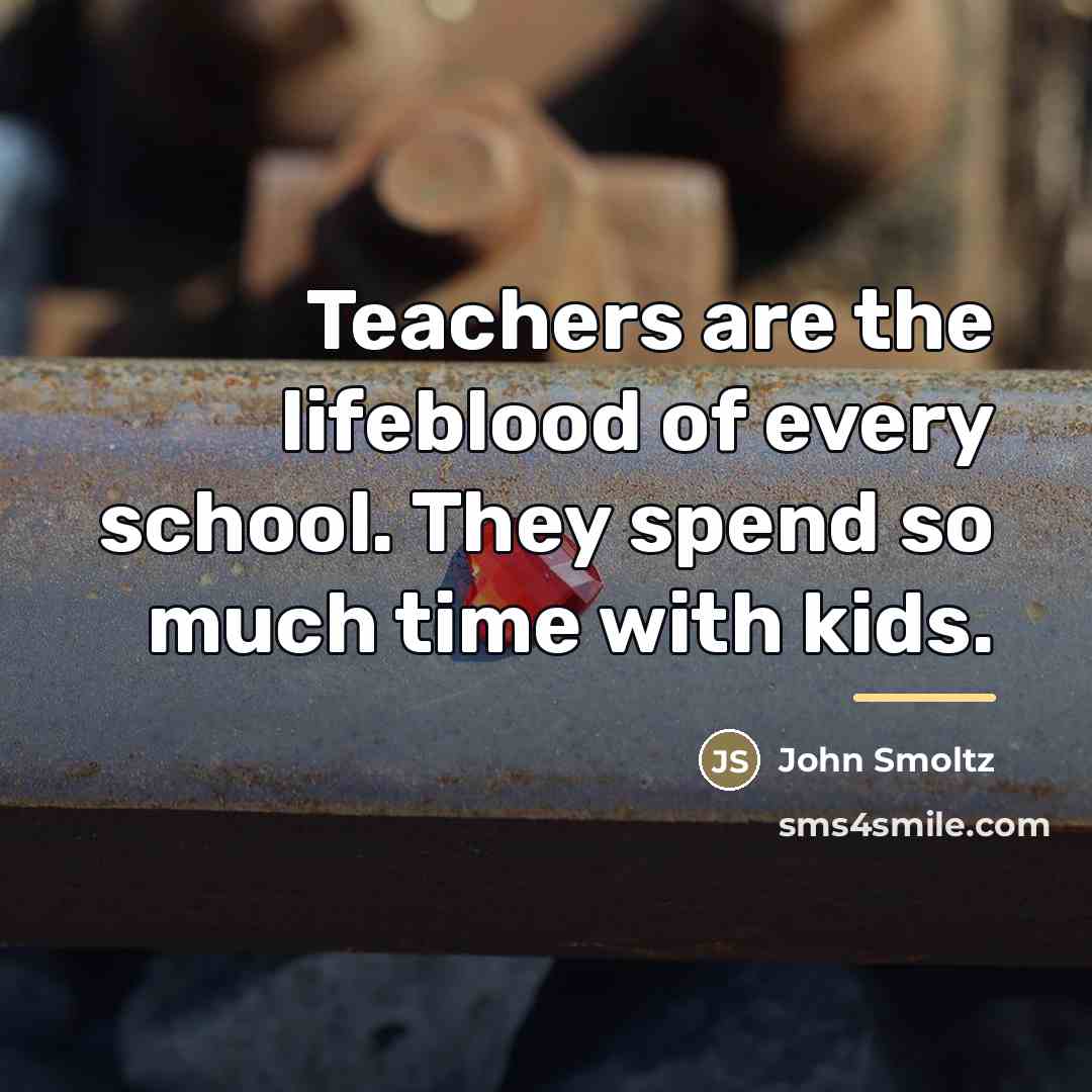“Teachers are the lifeblood of every school. They spend so…” quote by John Smoltz