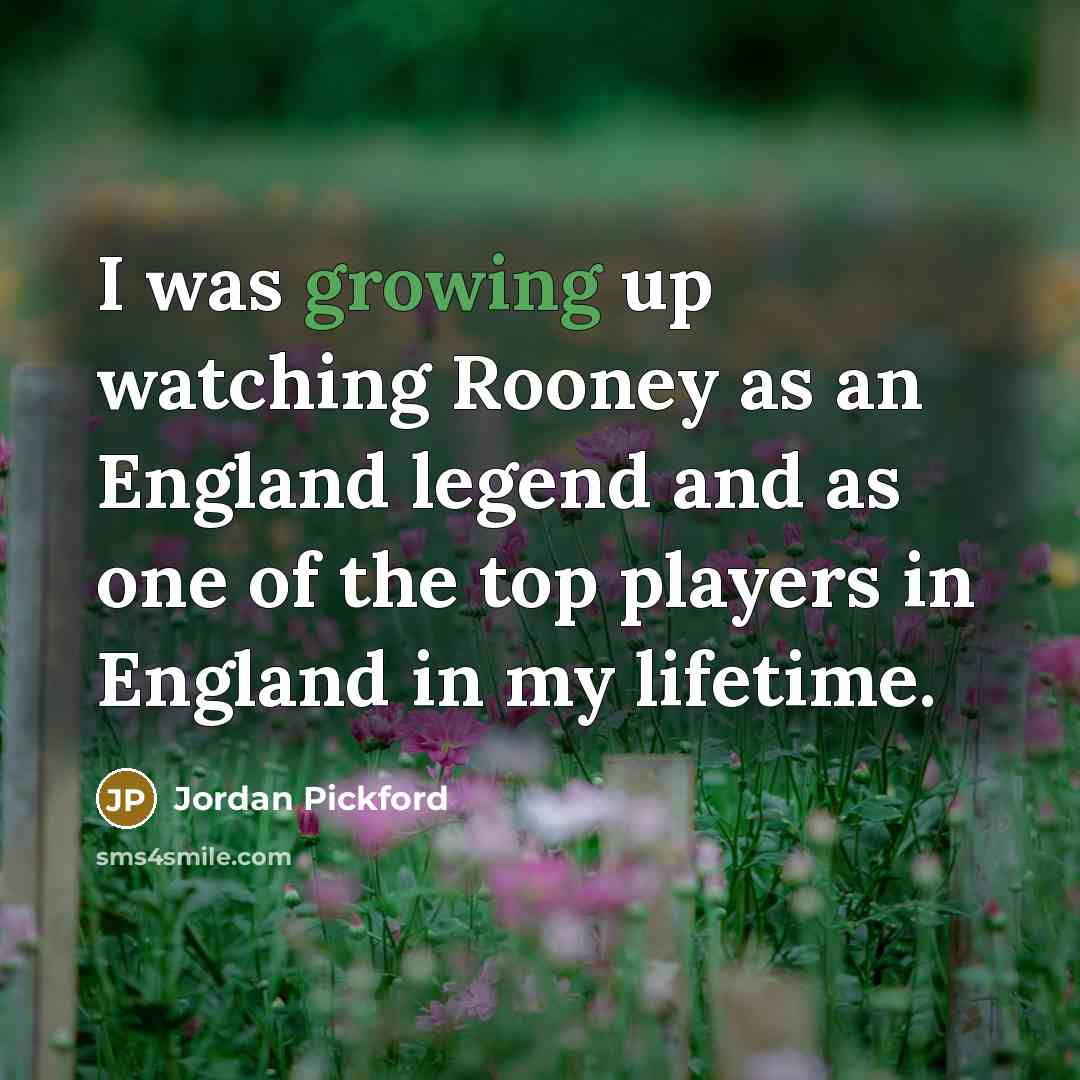 “I was growing up watching Rooney as an England legend…” quote by Jordan Pickford
