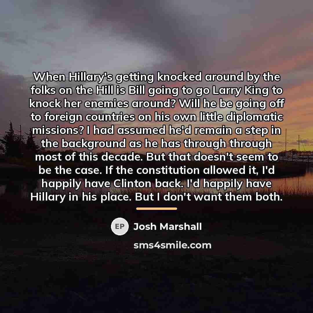 “When Hillary's getting knocked around by the folks on the…” quote by Josh Marshall