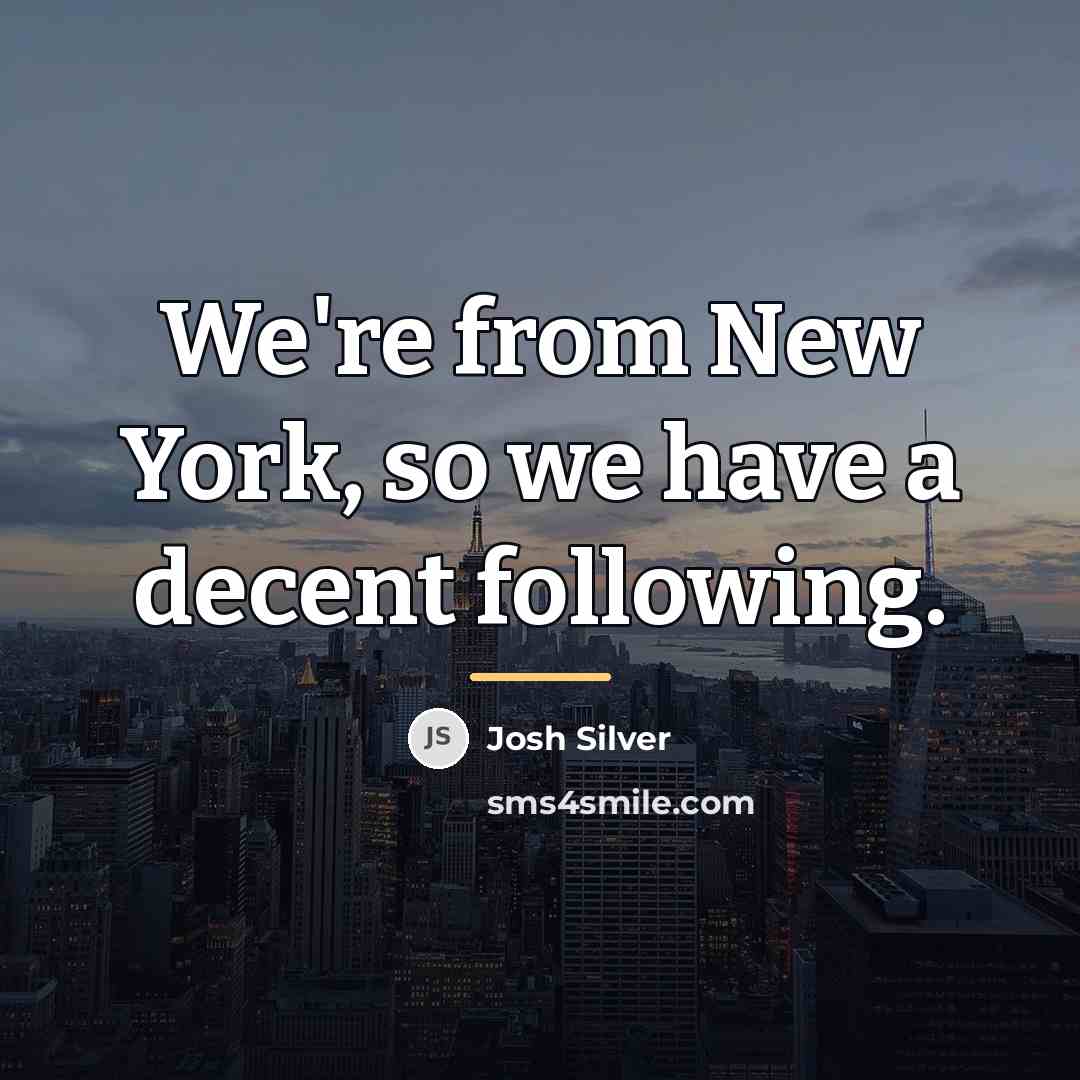 “We're from New York, so we have a decent following.…” quote by Josh Silver