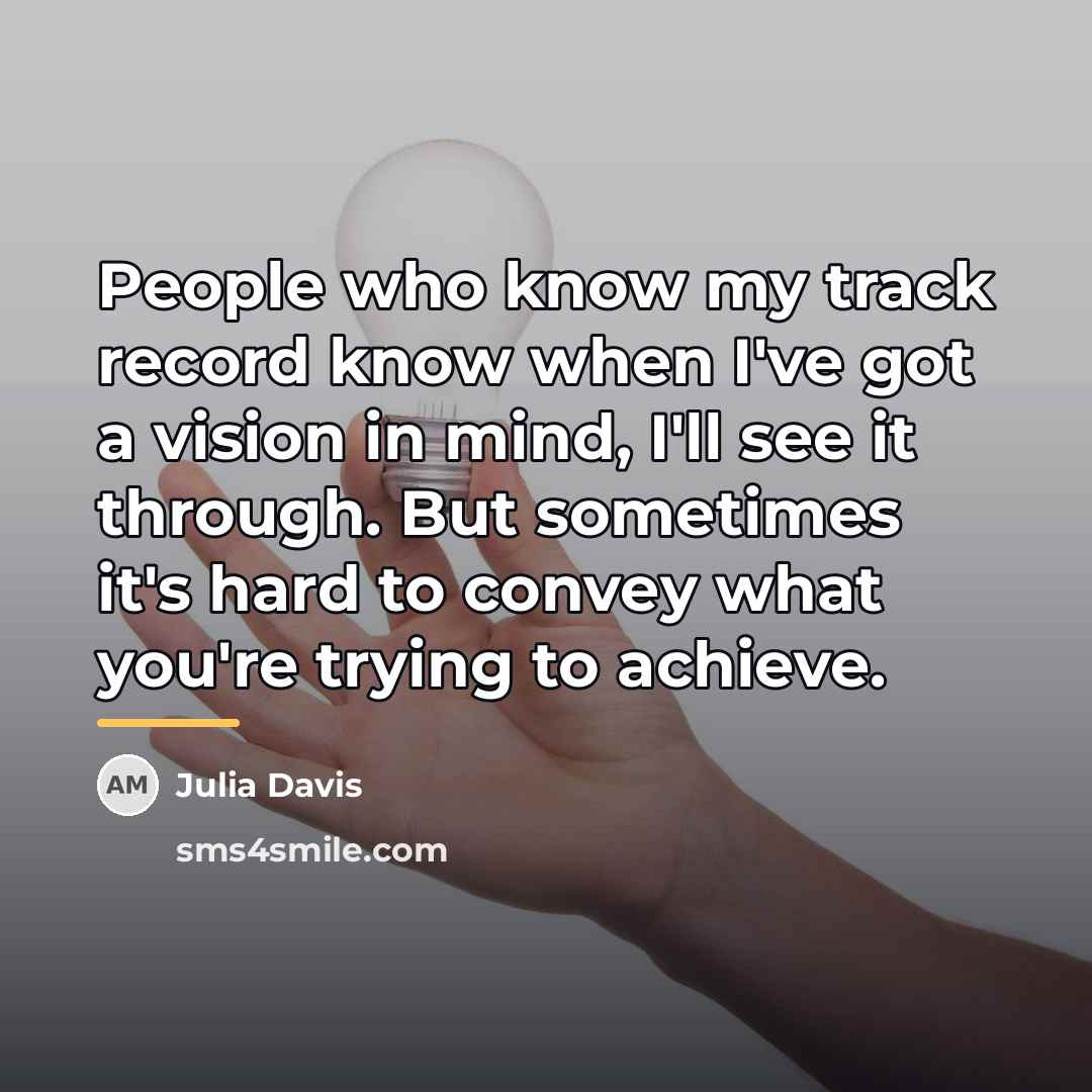 “People who know my track record know when I've got…” quote by Julia Davis
