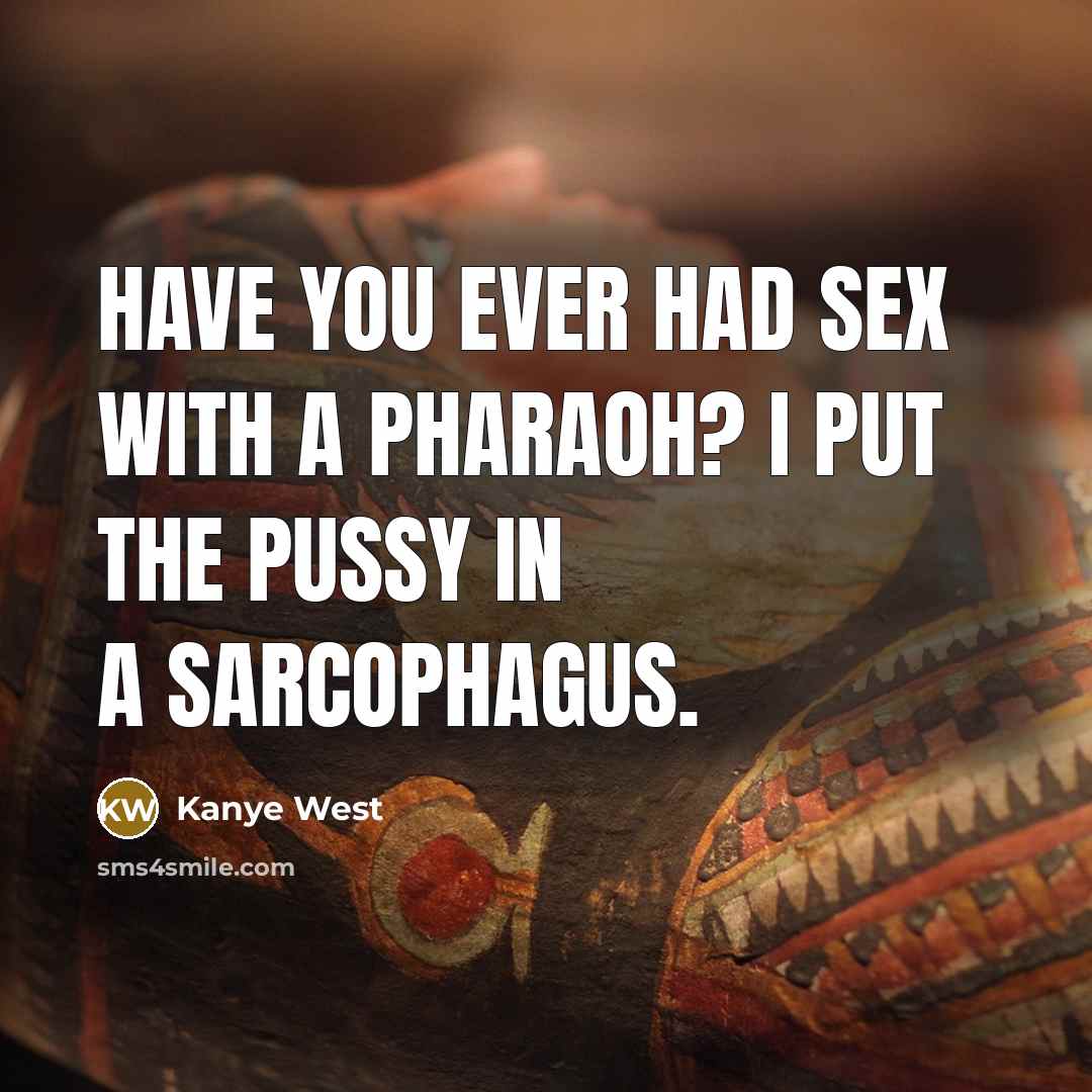“Have you ever had sex with a Pharaoh? I put…” quote by Kanye West