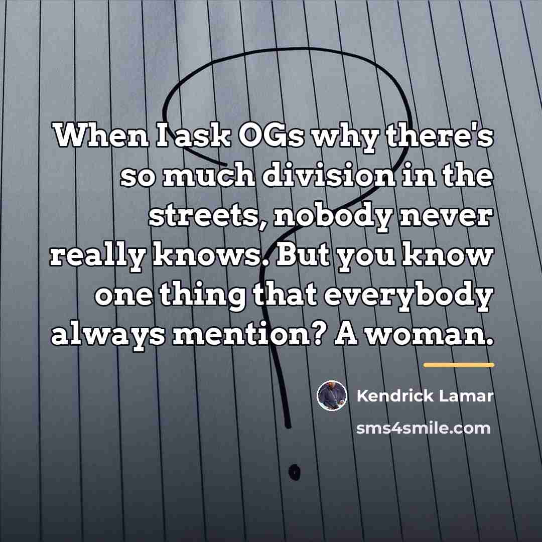 “When I ask OGs why there's so much division in…” quote by Kendrick Lamar