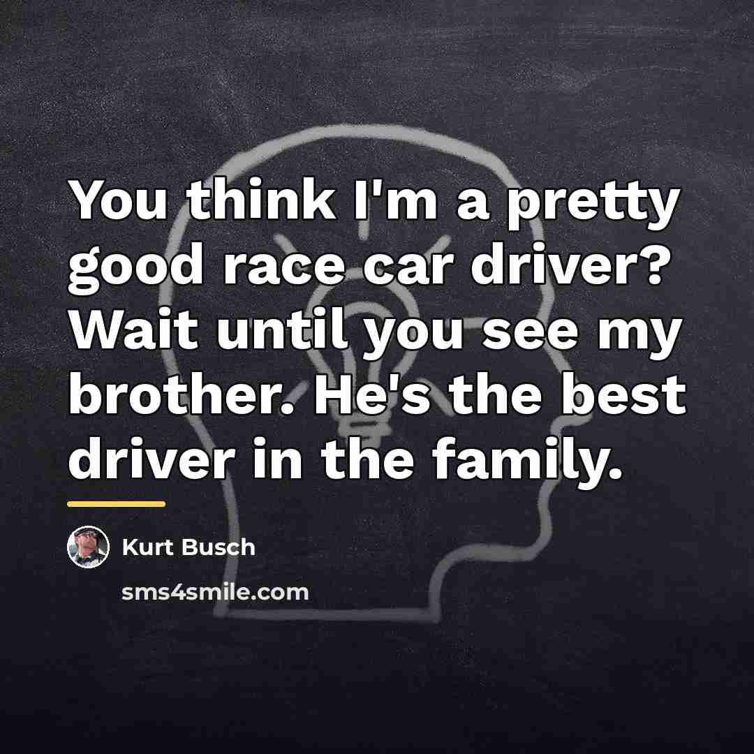 “You think I'm a pretty good race car driver? Wait…” quote by Kurt Busch
