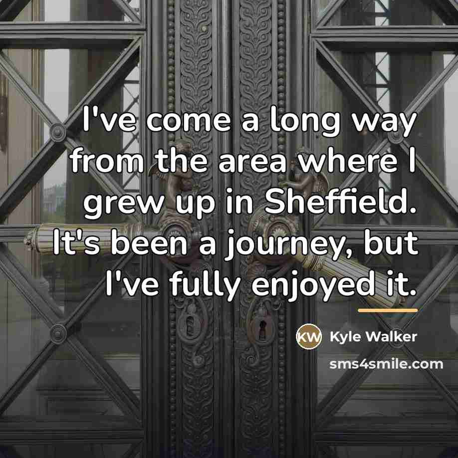 “I've come a long way from the area where I…” quote by Kyle Walker