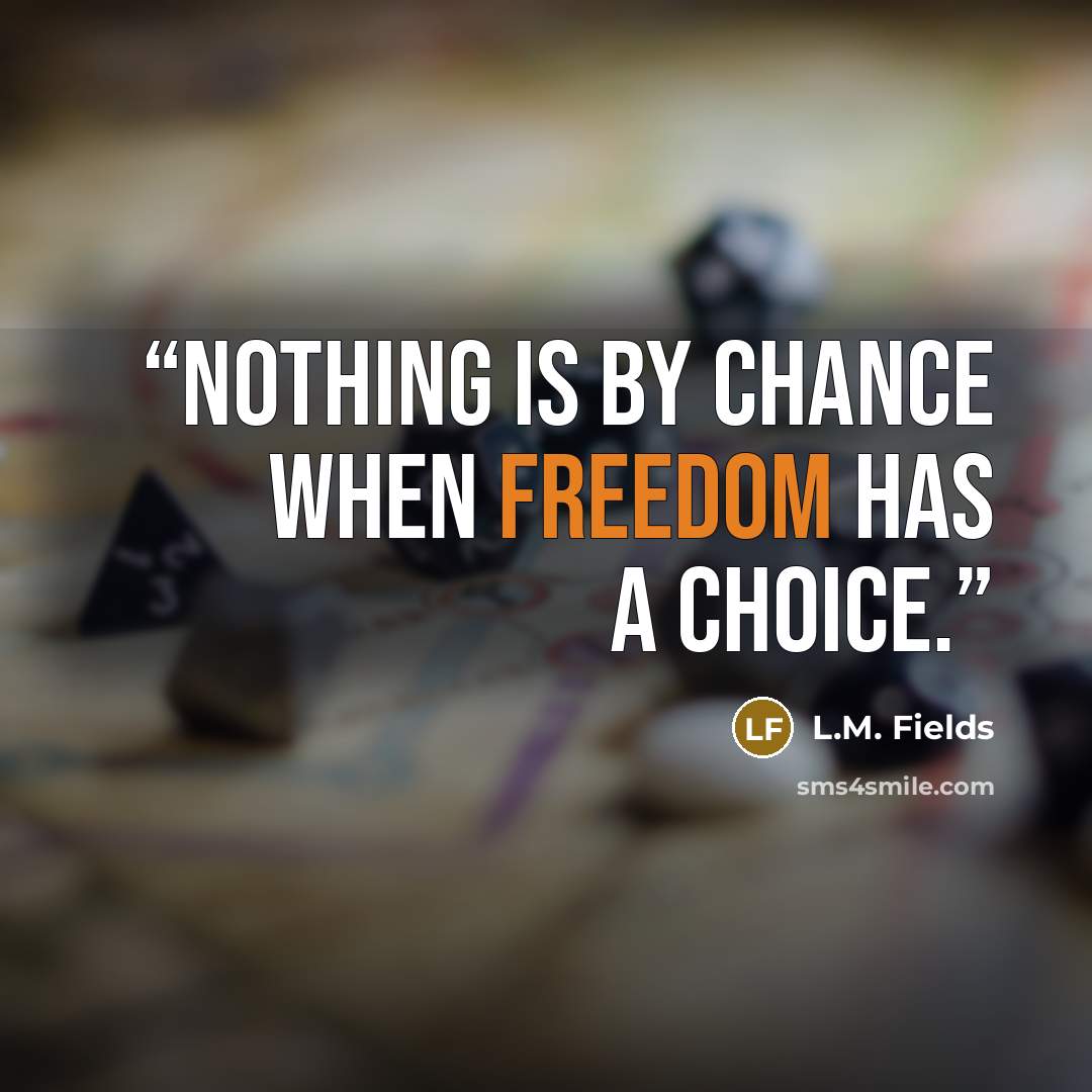 “Nothing is by chance when freedom has a choice.” quote by L.M. Fields