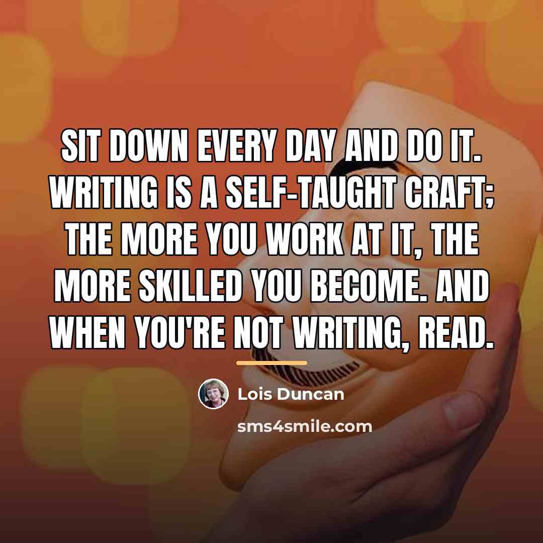 “Sit down every day and DO IT. Writing is a…” quote by Lois Duncan