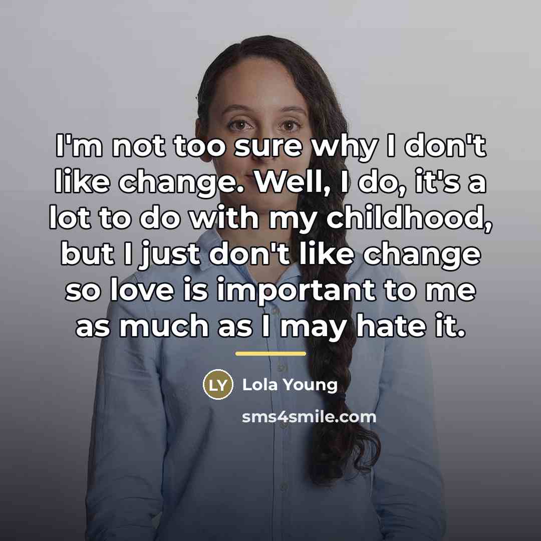 “I'm not too sure why I don't like change. Well,…” quote by Lola Young
