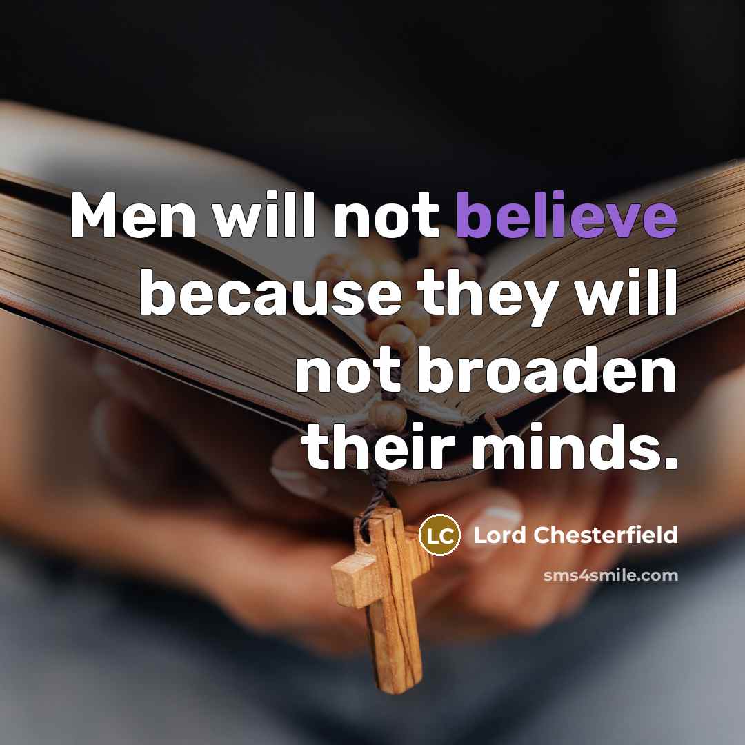 “Men will not believe because they will not broaden their…” quote by Lord Chesterfield