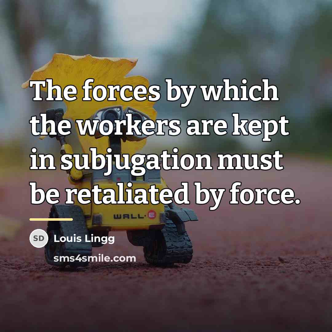 “The forces by which the workers are kept in subjugation…” quote by Louis Lingg
