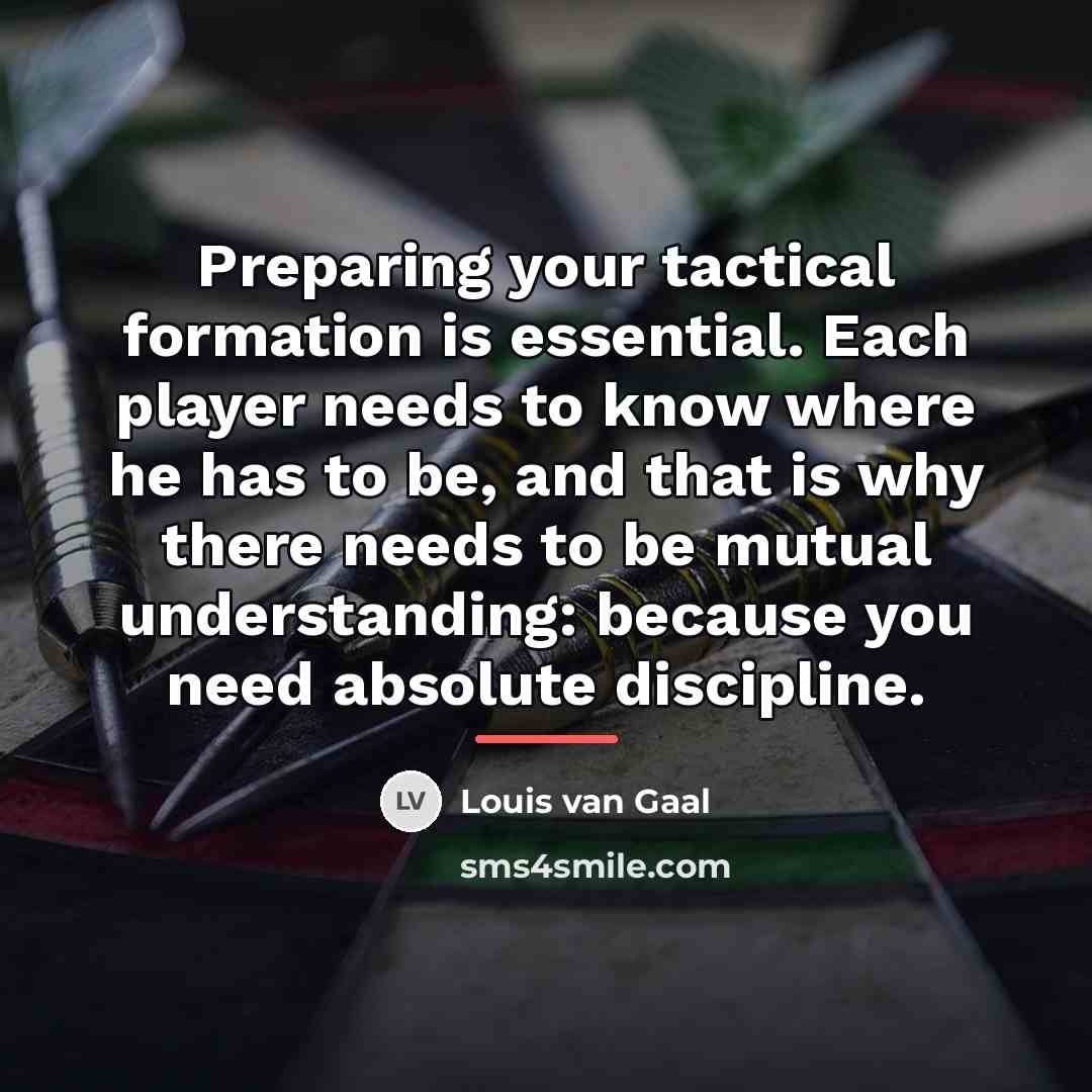 “Preparing your tactical formation is essential. Each player needs to…” quote by Louis van Gaal
