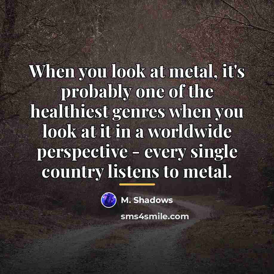 “When you look at metal, it's probably one of the…” quote by M. Shadows