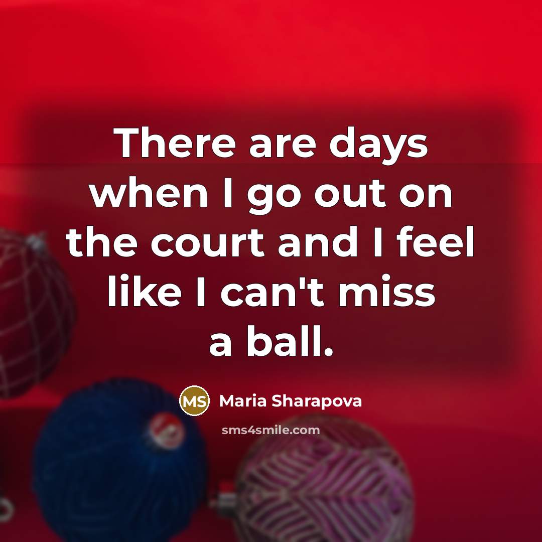 “There are days when I go out on the court…” quote by Maria Sharapova