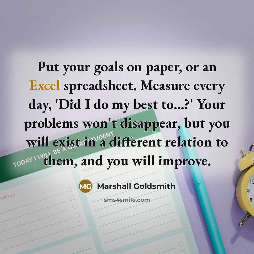 “Put your goals on paper, or an Excel spreadsheet. Measure…” quote by Marshall Goldsmith
