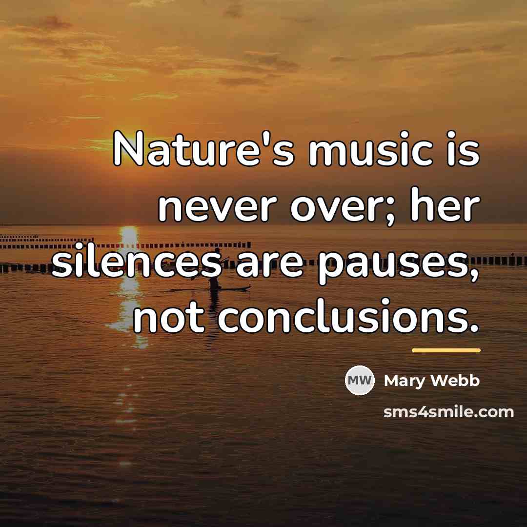 “Nature's music is never over; her silences are pauses, not…” quote by Mary Webb