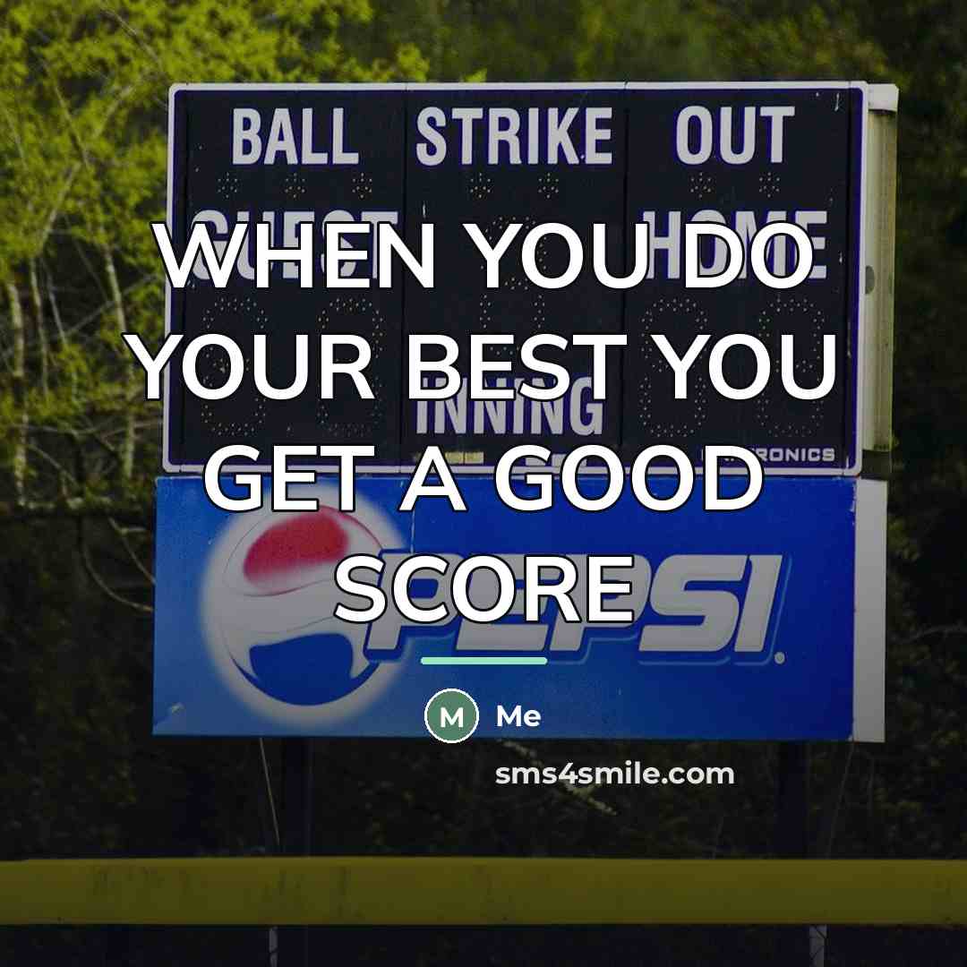 “WHEN YOU DO YOUR BEST YOU GET A GOOD SCORE…” quote by ME