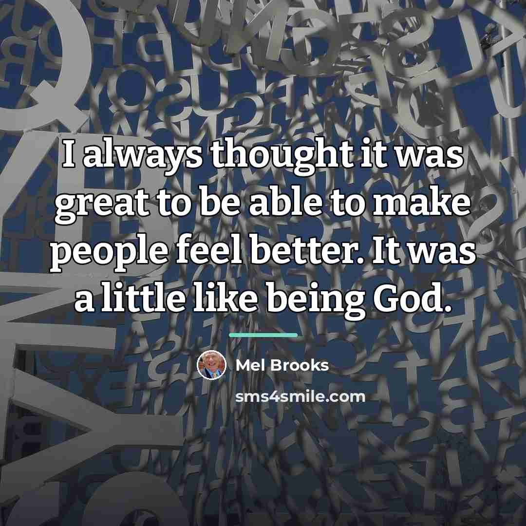 “I always thought it was great to be able to…” quote by Mel Brooks
