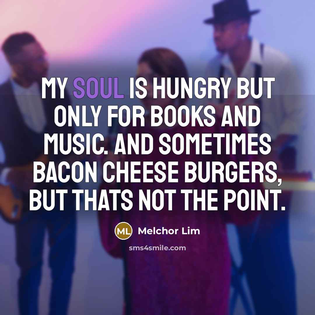 “My soul is hungry but only for books and music.…” quote by Melchor Lim