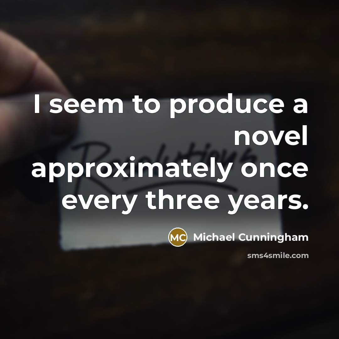 “I seem to produce a novel approximately once every three…” quote by Michael Cunningham