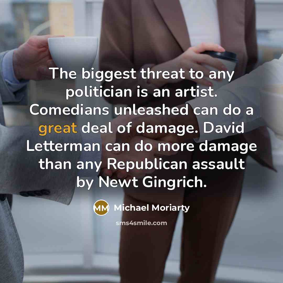 “The biggest threat to any politician is an artist. Comedians…” quote by Michael Moriarty