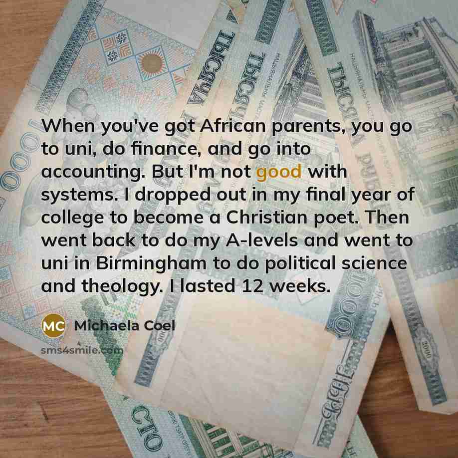“When you've got African parents, you go to uni, do…” quote by Michaela Coel
