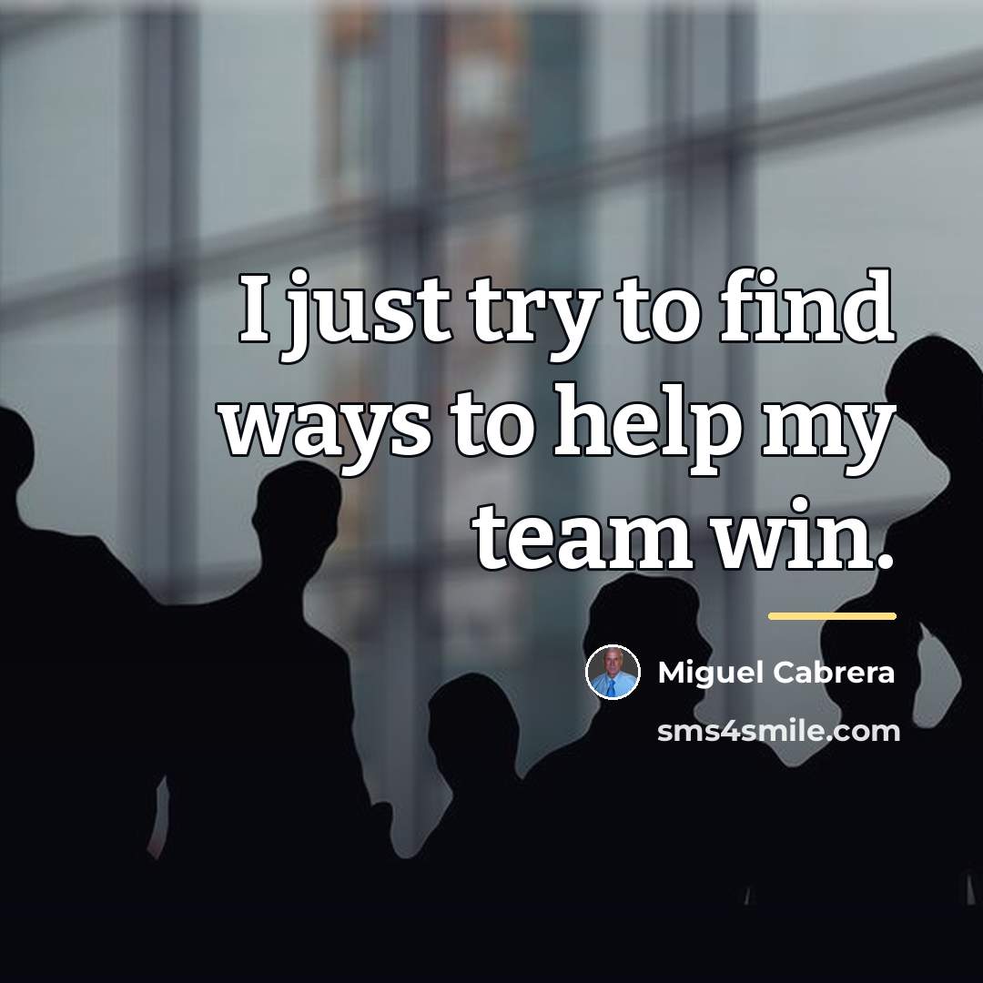 “I just try to find ways to help my team…” quote by Miguel Cabrera