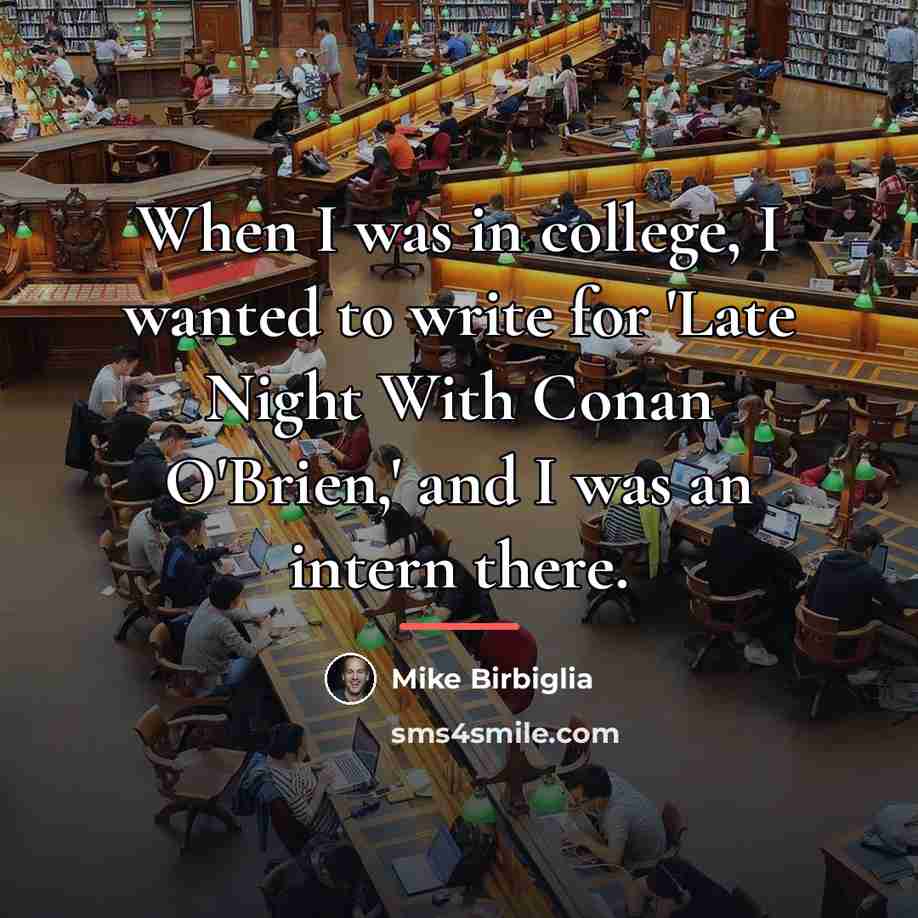 “When I was in college, I wanted to write for…” quote by Mike Birbiglia