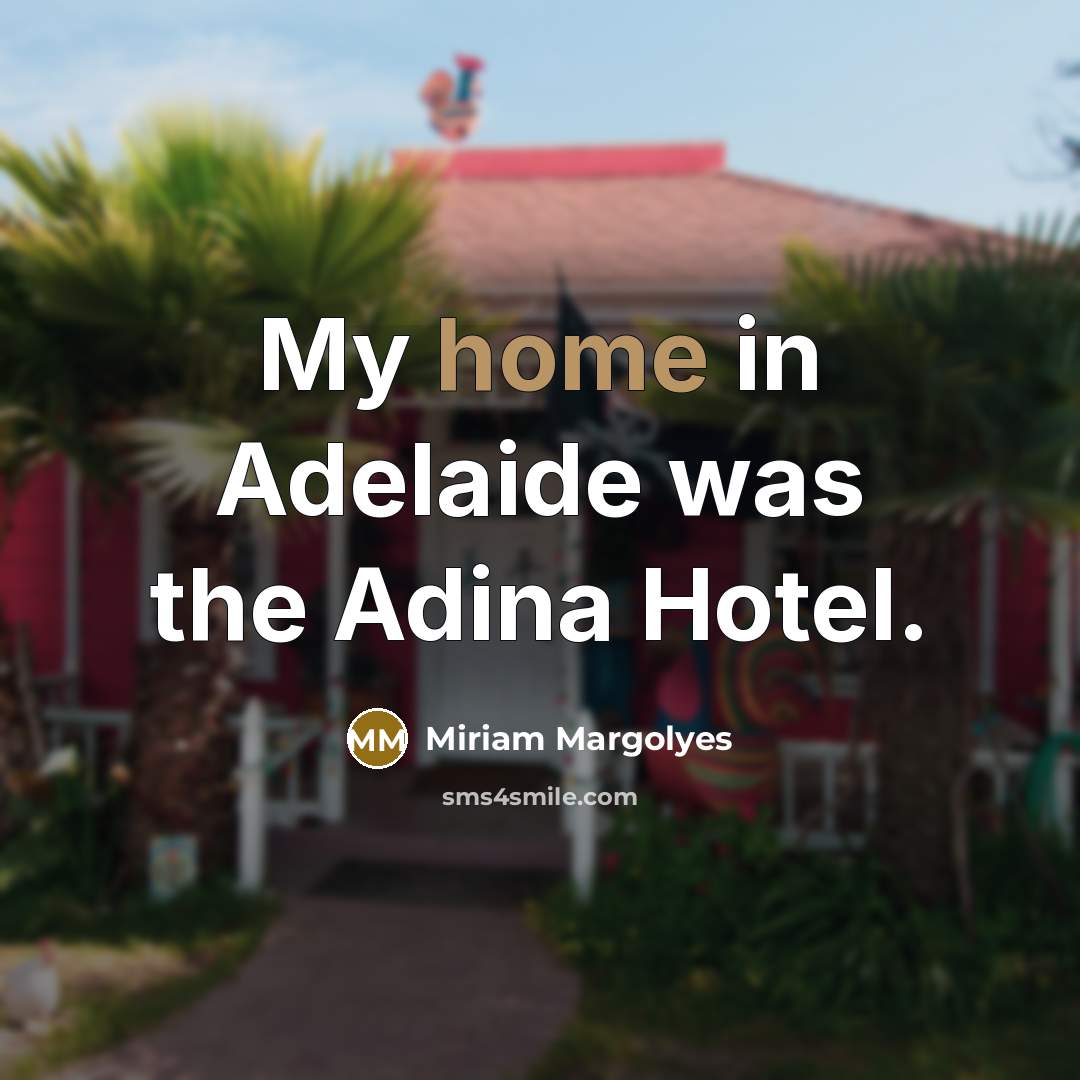 “My home in Adelaide was the Adina Hotel.” quote by Miriam Margolyes